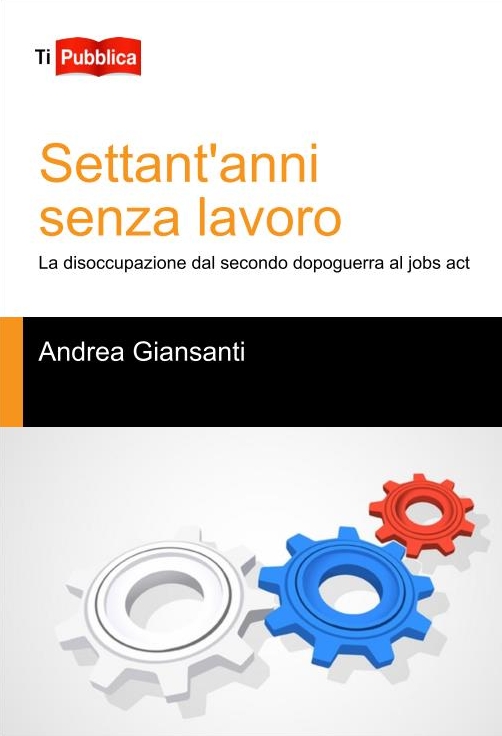 “Settant’anni senza lavoro” il saggio di Andrea Giansanti