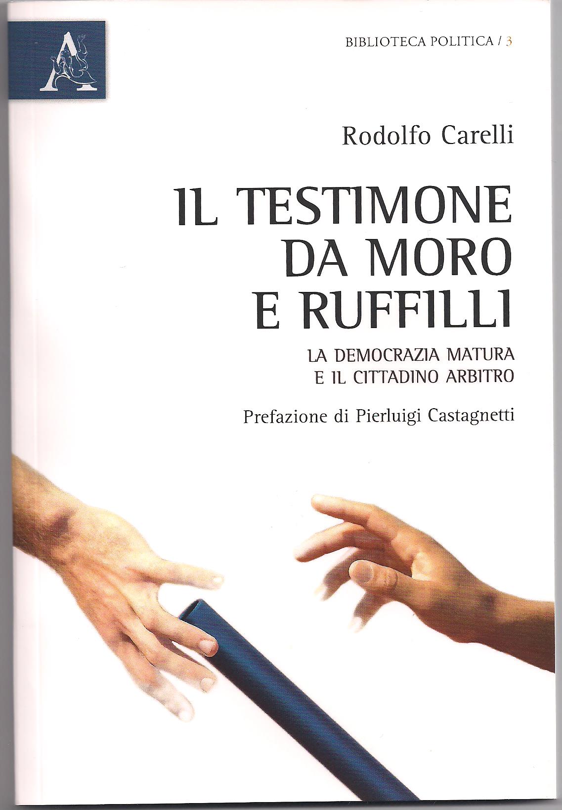 Libri: “Il testimone da Moro a Ruffilli. Democrazia matura e cittadino arbitro”  di Rodolfo Carelli